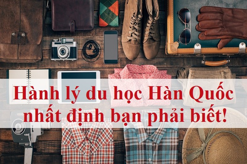 Hành lý du học Hàn Quốc nhất định bạn phải biết